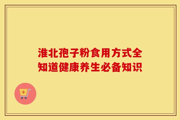淮北孢子粉食用方式全知道健康养生必备知识