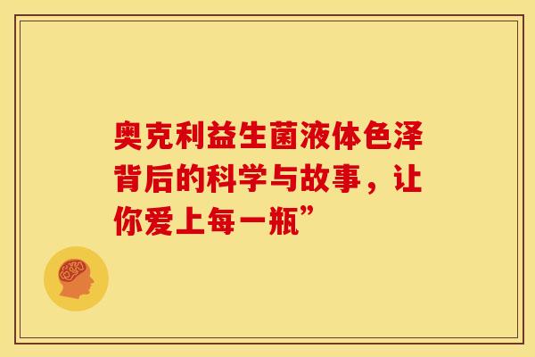 奥克利益生菌液体色泽背后的科学与故事，让你爱上每一瓶”