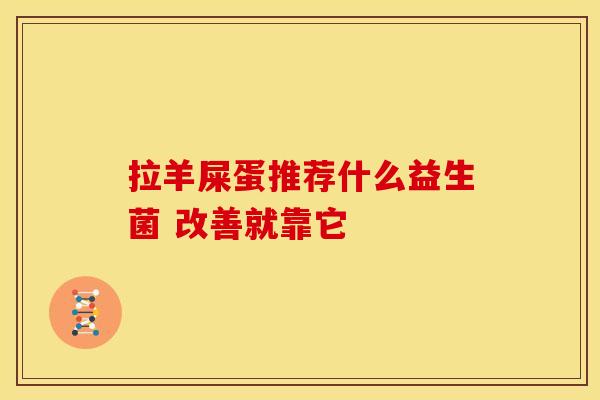 拉羊屎蛋推荐什么益生菌 改善就靠它