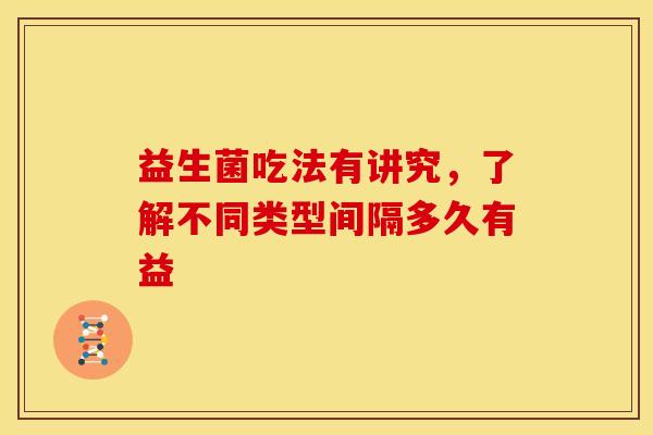 益生菌吃法有讲究，了解不同类型间隔多久有益