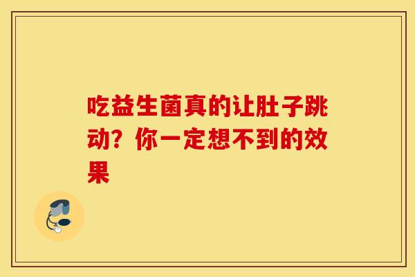 吃益生菌真的让肚子跳动？你一定想不到的效果