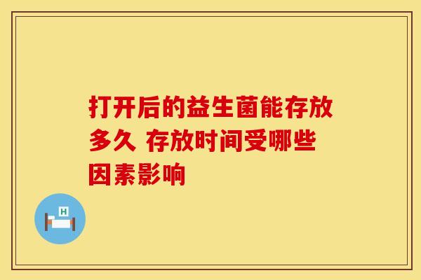 打开后的益生菌能存放多久 存放时间受哪些因素影响