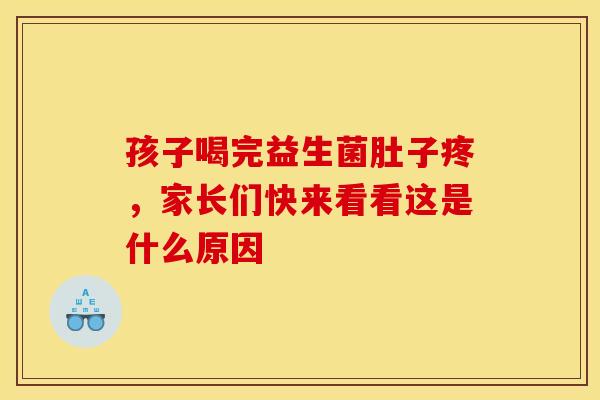 孩子喝完益生菌肚子疼，家长们快来看看这是什么原因