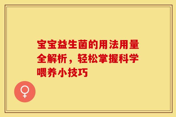 宝宝益生菌的用法用量全解析,轻松掌握科学喂养小技巧 宝宝益生菌的用法用量全解析,轻松掌握科学喂养小技巧