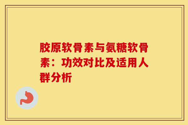 胶原软骨素与氨糖软骨素：功效对比及适用人群分析