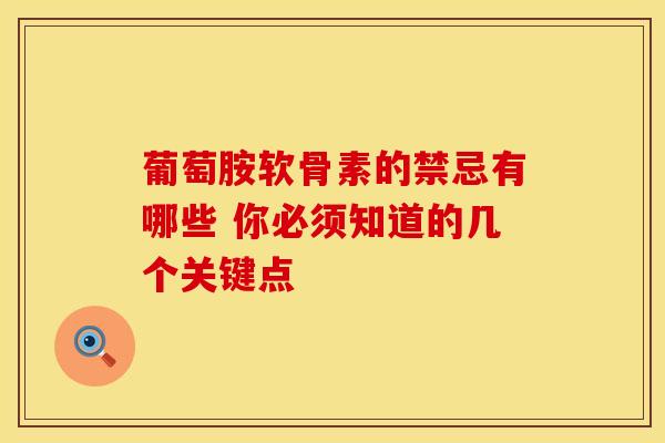 葡萄胺软骨素的禁忌有哪些 你必须知道的几个关键点