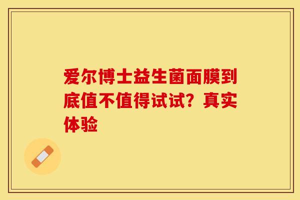 爱尔博士益生菌面膜到底值不值得试试？真实体验