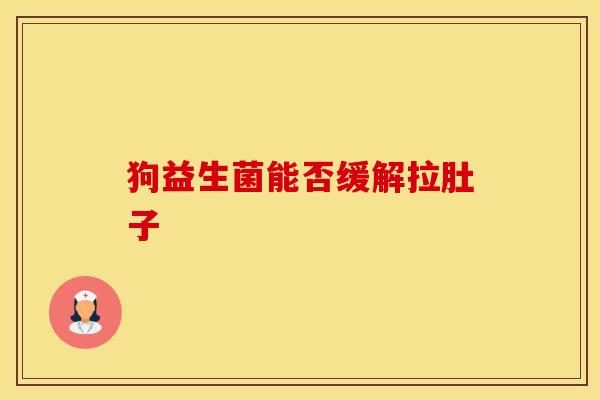狗益生菌能否缓解拉肚子