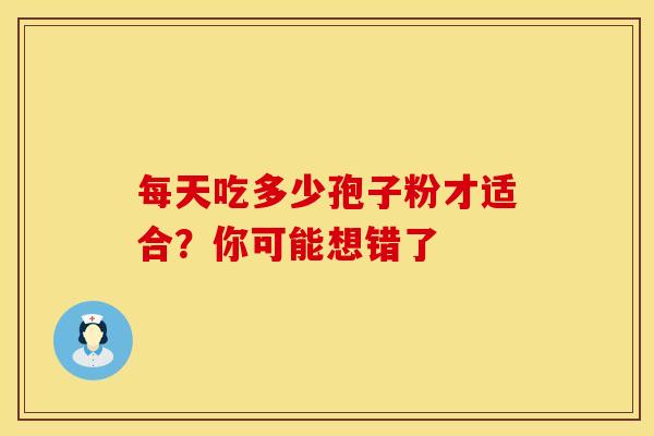 每天吃多少孢子粉才适合？你可能想错了