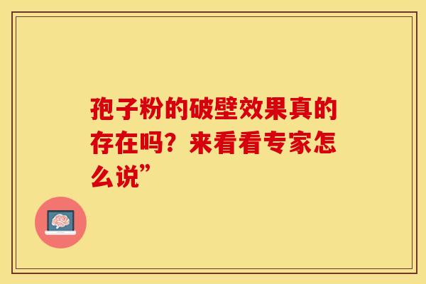 孢子粉的破壁效果真的存在吗？来看看专家怎么说”