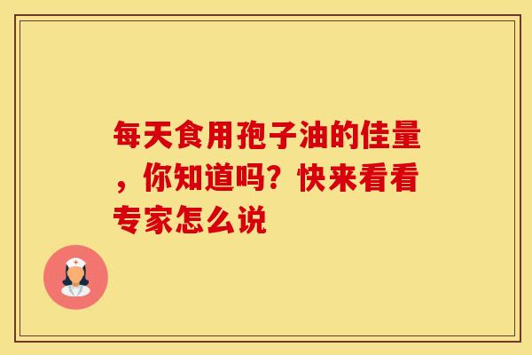 每天食用孢子油的佳量，你知道吗？快来看看专家怎么说