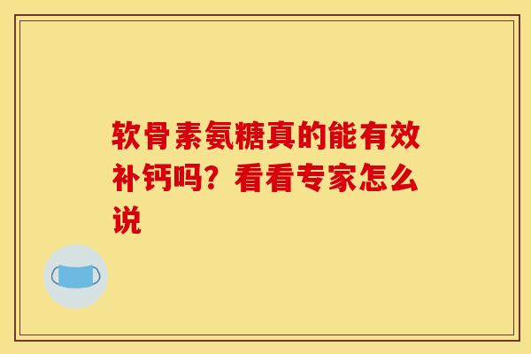 软骨素氨糖真的能有效补钙吗？看看专家怎么说
