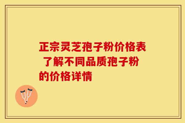 正宗灵芝孢子粉价格表 了解不同品质孢子粉的价格详情