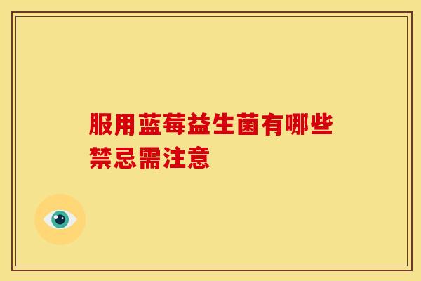 服用蓝莓益生菌有哪些禁忌需注意