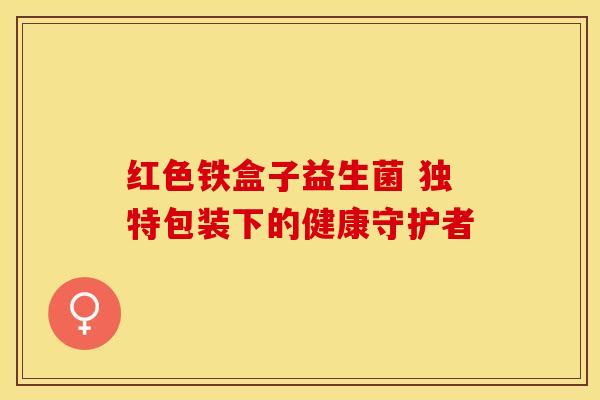 红色铁盒子益生菌 独特包装下的健康守护者