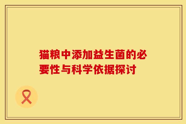 猫粮中添加益生菌的必要性与科学依据探讨