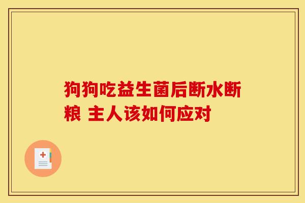 狗狗吃益生菌后断水断粮 主人该如何应对 狗狗吃益生菌后断水断粮 主人该如何应对