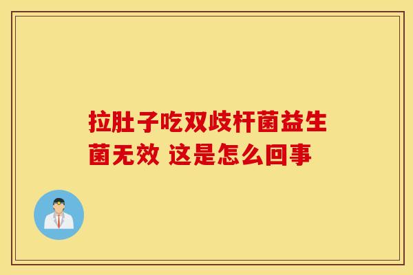 拉肚子吃双歧杆菌益生菌无效 这是怎么回事 拉肚子吃双歧杆菌益生菌无效 这是怎么回事