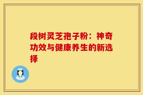 段树灵芝孢子粉：神奇功效与健康养生的新选择