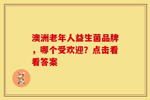 澳洲老年人益生菌品牌，哪个受欢迎？点击看看答案