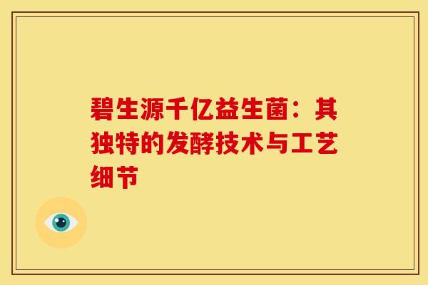 碧生源千亿益生菌：其独特的发酵技术与工艺细节