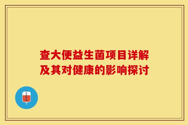 查大便益生菌项目详解及其对健康的影响探讨