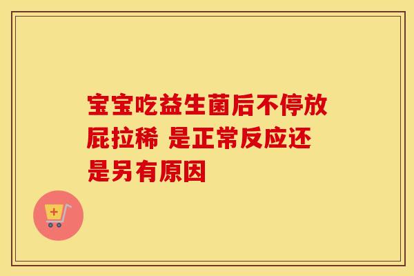 宝宝吃益生菌后不停放屁拉稀 是正常反应还是另有原因