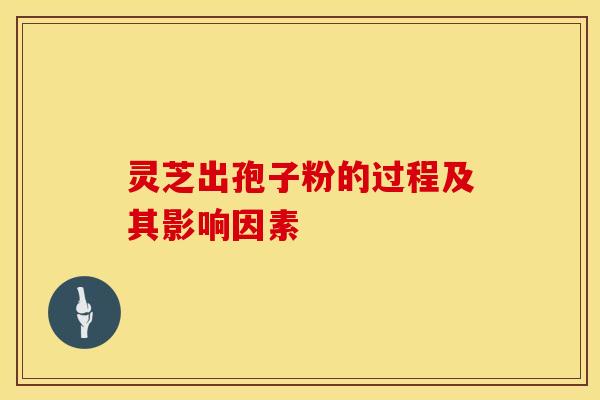 灵芝出孢子粉的过程及其影响因素