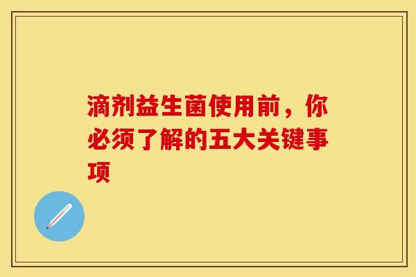 滴剂益生菌使用前，你必须了解的五大关键事项