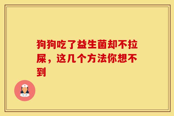 狗狗吃了益生菌却不拉屎，这几个方法你想不到