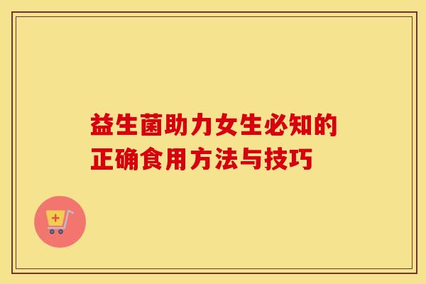 益生菌助力女生必知的正确食用方法与技巧 益生菌助力女生必知的正确食用方法与技巧