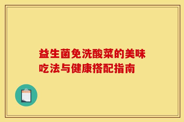 益生菌免洗酸菜的美味吃法与健康搭配指南 益生菌免洗酸菜的美味吃法与健康搭配指南
