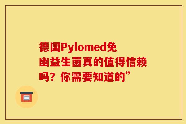 德国Pylomed免幽益生菌真的值得信赖吗？你需要知道的”