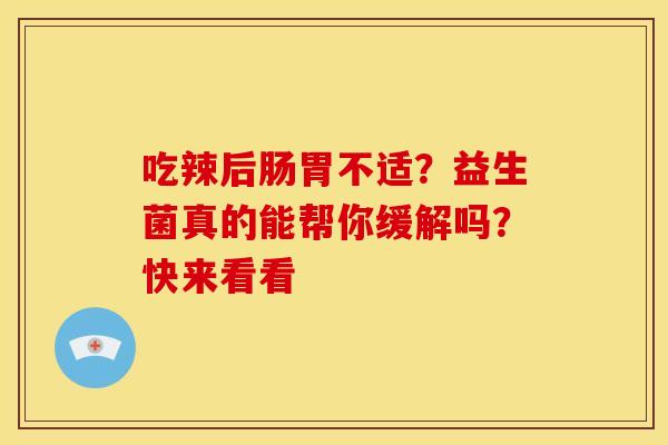 吃辣后肠胃不适?益生菌真的能帮你缓解吗?快来看看 吃辣后肠胃不适?益生菌真的能帮你缓解吗?快来看看