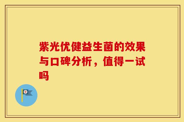 紫光优健益生菌的效果与口碑分析，值得一试吗