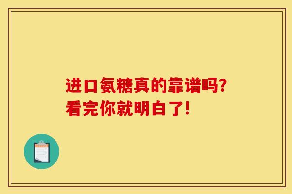 进口氨糖真的靠谱吗？看完你就明白了!