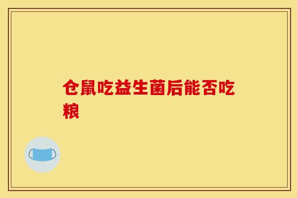 仓鼠吃益生菌后能否吃粮