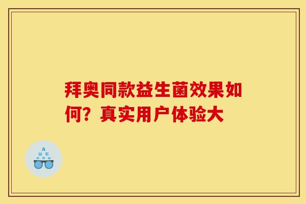 拜奥同款益生菌效果如何？真实用户体验大