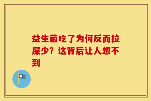 益生菌吃了为何反而拉屎少？这背后让人想不到