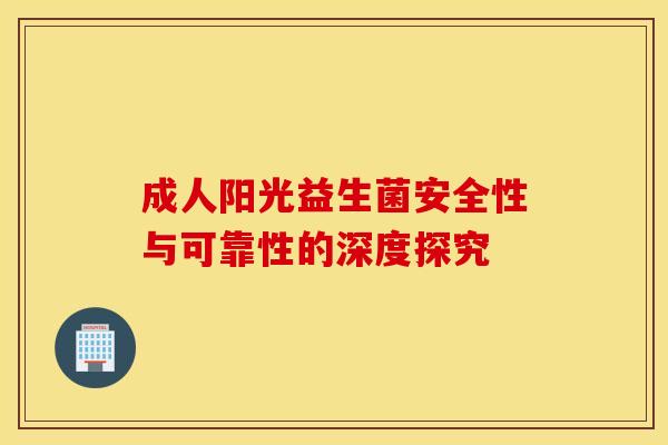 成人阳光益生菌安全性与可靠性的深度探究