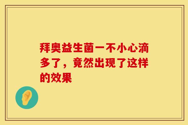 拜奥益生菌一不小心滴多了，竟然出现了这样的效果