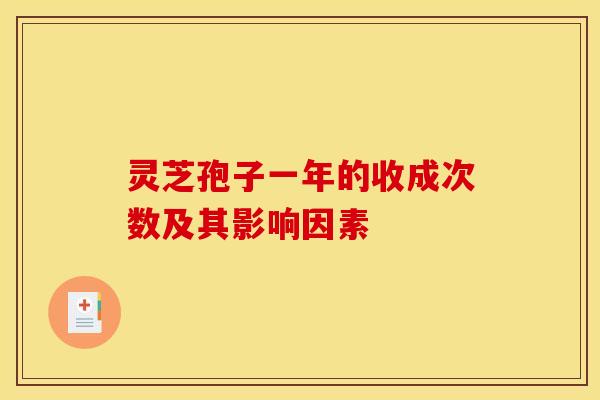 灵芝孢子一年的收成次数及其影响因素