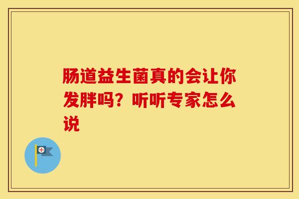 肠道益生菌真的会让你发胖吗？听听专家怎么说