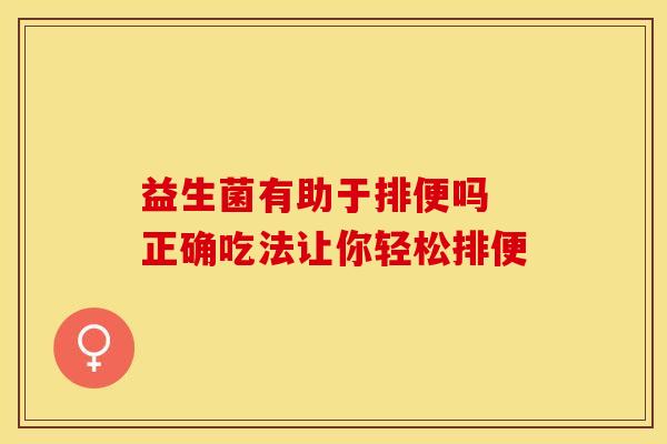 益生菌有助于排便吗 正确吃法让你轻松排便