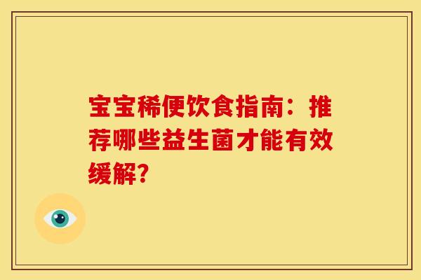 宝宝稀便饮食指南：推荐哪些益生菌才能有效缓解？