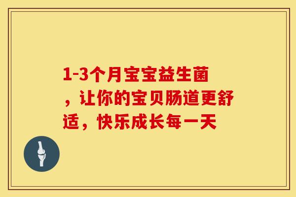 1-3个月宝宝益生菌，让你的宝贝肠道更舒适，快乐成长每一天