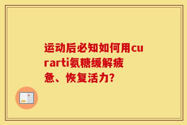 运动后必知如何用curarti氨糖缓解疲惫、恢复活力？