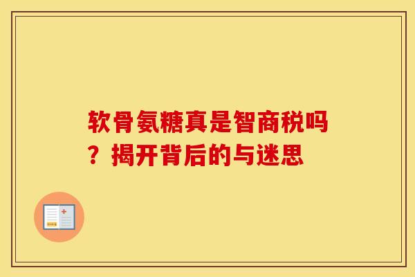 软骨氨糖真是智商税吗？揭开背后的与迷思