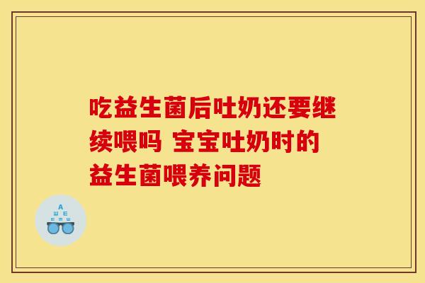 吃益生菌后吐奶还要继续喂吗 宝宝吐奶时的益生菌喂养问题
