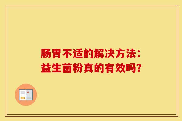 肠胃不适的解决方法：益生菌粉真的有效吗？